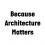 Because Architecture Matters